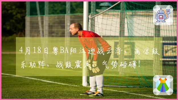 4月18日粤BA阳江迎战云浮，高凉鼓乐助阵，战鼓震天，气势磅礴！