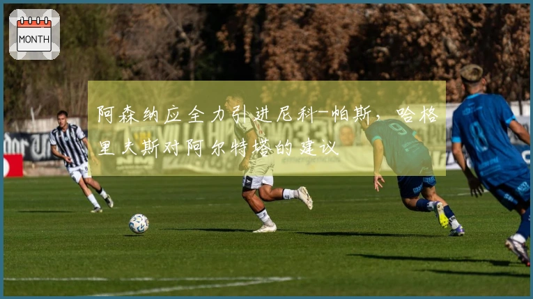 阿森纳应全力引进尼科-帕斯，哈格里夫斯对阿尔特塔的建议