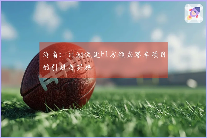 海南：计划促进F1方程式赛车项目的引进与实施