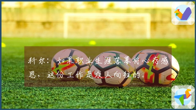 科尔：如果职业生涯落幕将心存感恩，这份工作是众人向往的。
